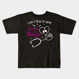 I Can't Stay At Home I'm A Nurse Kids T-Shirt